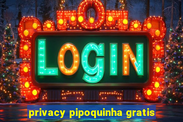 privacy pipoquinha gratis